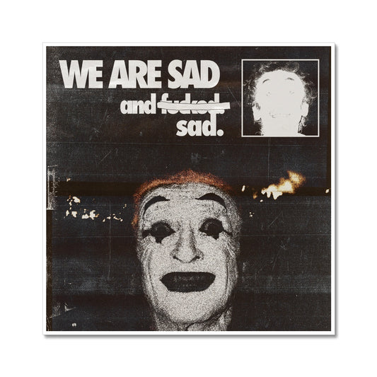 WE ARE SAD Fine Art Print